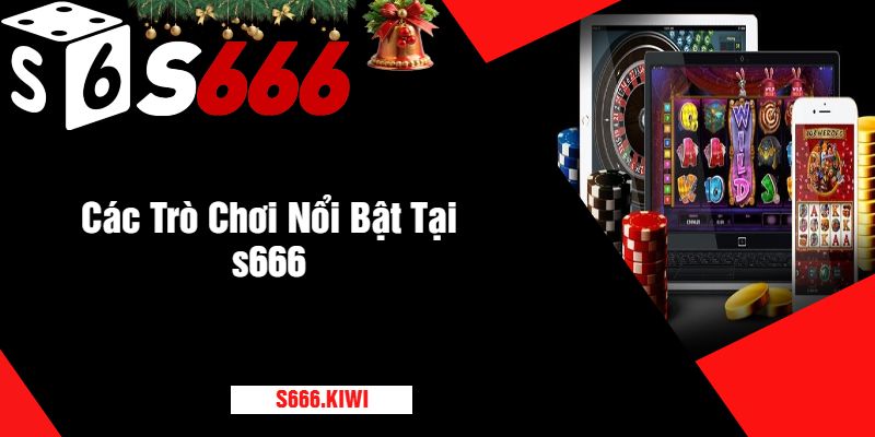 Các Trò Chơi Nổi Bật Tại s666