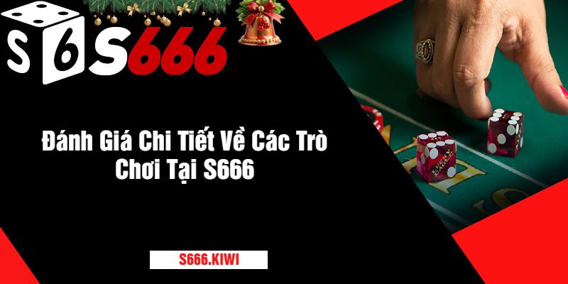 Đánh Giá Chi Tiết Về Các Trò Chơi Tại S666