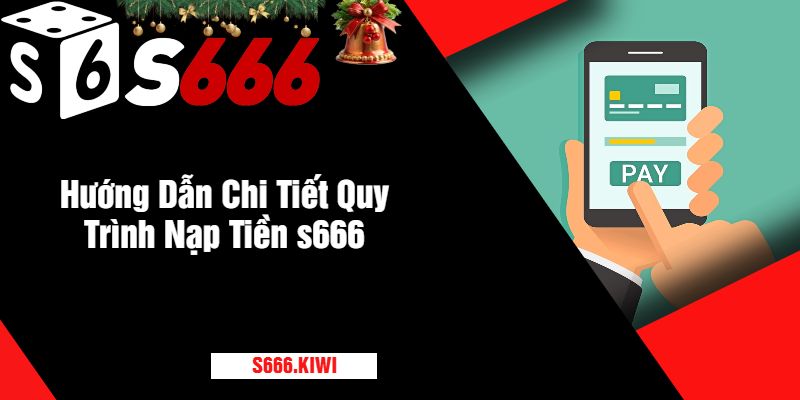 Hướng Dẫn Chi Tiết Quy Trình Nạp Tiền s666