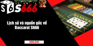 Lịch sử và nguồn gốc về Baccarat S666