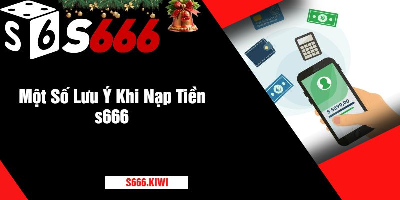 Một Số Lưu Ý Khi Nạp Tiền s666