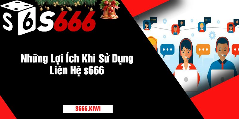 Những Lợi Ích Khi Sử Dụng Liên Hệ s666