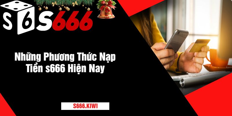 Những Phương Thức Nạp Tiền s666 Hiện Nay