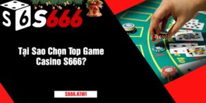 Tại Sao Chọn Top Game Casino S666?