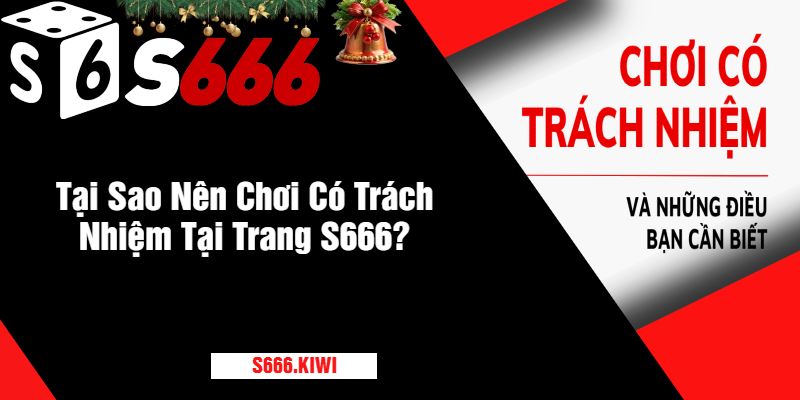 Tại Sao Nên Chơi Có Trách Nhiệm Tại Trang S666?