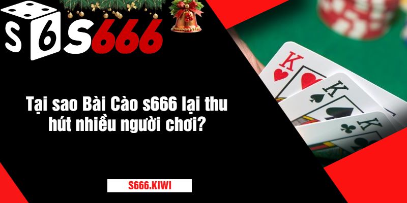 Bài Cào S666 - Trò Chơi Nhanh Gọn, Cược Thắng Lớn 3 Tại sao Bài Cào s666 lại thu hút nhiều người chơi?