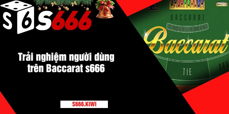 Trải nghiệm người dùng trên Baccarat s666