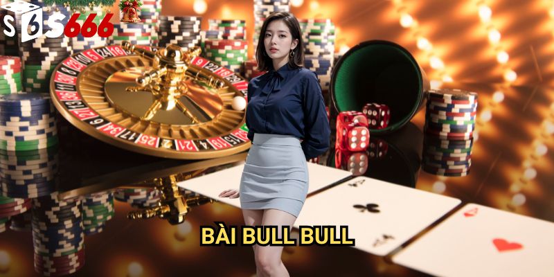 Bài Bull Bull S666: Phương pháp chơi chuyên nghiệp và chiến thuật thắng lớn