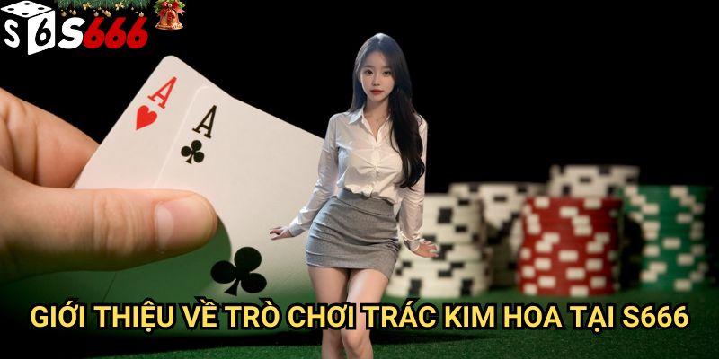 Trác Kim Hoa S666: Hướng dẫn chơi và chiến lược thắng lớn tại nhà cái uy tín 1 Giới thiệu về trò chơi Trác Kim Hoa tại S666