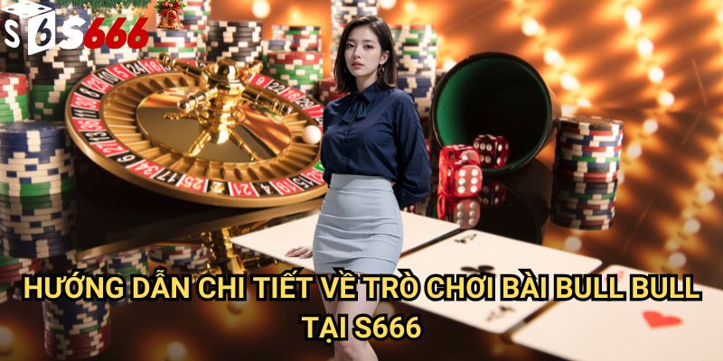 Bài Bull Bull S666: Phương pháp chơi chuyên nghiệp và chiến thuật thắng lớn 2 Hướng dẫn chi tiết về trò chơi Bài Bull Bull tại S666