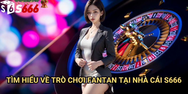 Fantan S666: Hướng dẫn chơi chuẩn xác và chiến thuật thắng cược 2 Tìm hiểu về trò chơi Fantan tại nhà cái S666